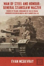 Man Of Steel And Honour: General Stanislaw Maczek