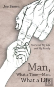 Man, What A Time-Man, What A Life: Stories Of My Life And My Family