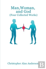 Man, Woman, And God (Four Collected Works)