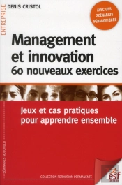Management Et Innovation : 60 Nouveaux Exercices ; Jeux Et Cas Pratiques Pour Apprendre Ensemble