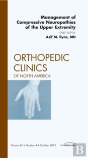 Management Of Compressive Neuropathies Of The Upper Extremity, An Issue Of Orthopedic Clinics