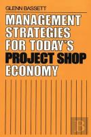Management Strategies For Today'S Project Shop Economy