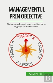 Managementul Prin Obiective : Obtinerea Celor Mai Bune Rezultate De La Angajatii Dumneavoastra