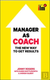 Manager As Coach: The New Way To Get Results