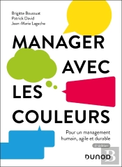 Manager Avec Les Couleurs : Pour Un Management Humain, Agile Et Durable (4e Édition)