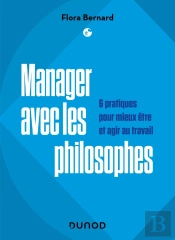 Manager Avec Les Philosophes : 6 Pratiques Pour Mieux Être Et Agir Au Travail