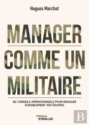 Manager Comme Un Militaire : 80 Conseils Opérationnels Pour Engager Durablement Vos Équipes
