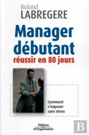 Manager Debutant ; Reussir En 80 Jours ; Comment S'Imposer Sans Stress
