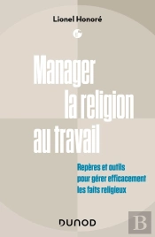 Manager La Religion Au Travail : Repères Et Outils Pour Gérer Efficacement Les Faits Religieux