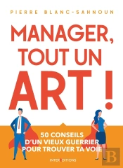 Manager, Tout Un Art ! ; 50 Conseils D'Un Vieux Guerrier Pour Trouver Ta Voie