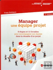 Manager Une Equipe Projet - 8 Etapes Et 12 Livrables Pour Accompagner Son Equipe Dans La Reussite D