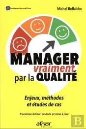 Manager Vraiment Par La Qualité : Enjeux, Méthodes Et Études De Cas