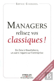 Managers, Relisez Vos Classiques ! ; De Zola À Houellebecq, Un Autre Regard Sur L'Entreprise
