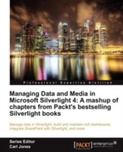Bertrand.pt - Managing Data And Media In Silverlight 4: A Mashup Of Chapters From Packt'S Bestselling Silverlight Books