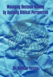 Managing Decision Making By Applying Biblical Perspective