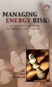 Managing Energy Risk: A Nontechnical Guide To Markets And Trading