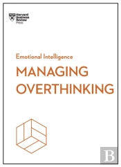 Managing Overthinking (Hbr Emotional Intelligence Series)