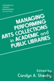 Managing Performing Arts Collections In Academic And Public Libraries