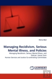 Managing Recidivism, Serious Mental Illness, And Policies