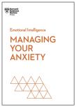 Managing Your Anxiety (Hbr Emotional Intelligence Series)