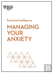 Managing Your Anxiety (Hbr Emotional Intelligence Series)