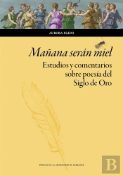 Mañana Seran Miel. Estudios Y Comentarios Sobre Poesia Del Siglo De Oro