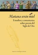 Mañana Seran Miel. Estudios Y Comentarios Sobre Poesia Del Siglo De Oro