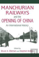 Manchurian Railways And The Opening Of China: An International History