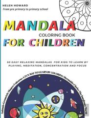Mandala Coloring Book For Children. 50 Easy Relaxing Mandalas For Kids To Teach By Playing, Meditation, Concentration And Focus. Fun Way To Learn By Coloring Animals, Geometric Shapes, Unicorns, And T
