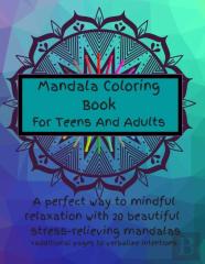 Mandala Coloring Book For Teens And Adults. A Perfect Way To Mindful Relaxation With 20 Beautiful Stress-Relieving Mandalas.