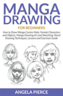 Manga Drawing For Beginners: How To Draw Manga Comics Male, Female Characters And Objects, Manga Drawing Art And Sketching, Pencil Drawing Techniques,