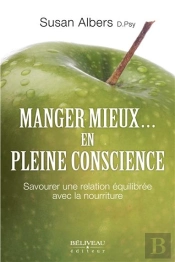 Manger Mieux... En Pleine Conscience ; Savourer Une Relation Équilibrée Avec La Nourriture