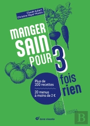 Manger Sain Pour Trois Fois Rien : 40 Menus À Moins De 3 Euros ; 250 Recettes