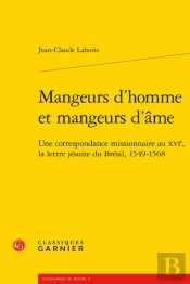 Mangeurs D'Homme Et Mangeurs D'Ame - Une Correspondance Missionnaire Au Xvie, La - Une Correspondanc