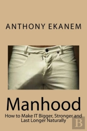 Manhood: How To Make It Bigger, Stronger