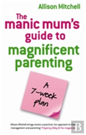 Manic Mums Guide To Magnificent Parenting