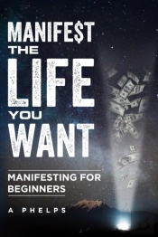 Manifest The Life You Want