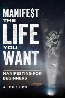 Manifest The Life You Want