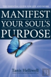 Manifest Your Soul'S Purpose: The Essential Guide For Life And Work