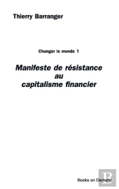 Manifeste De Résistance Au Capitalisme Financier ; Changer Le Monde 1