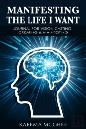 Manifesting The Life I Want, Journal For Vision Casting, Creating & Manifesting