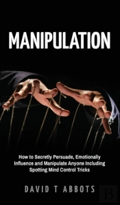 Manipulation: How To Secretly Persuade,