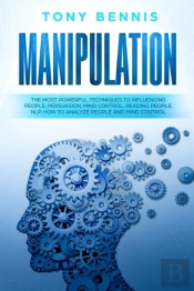 Manipulation: The Most Powerful Techniques To Influencing People, Persuasion, Mind Control, Reading People, Nlp. How To Analyze People And Mind Contro