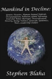 Mankind In Decline: Genetic Disasters, Human-Animal Hybrids, Overpopulation, Pollution, Global Warming, Food And Water Shortages, Desertification, Pov