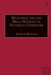 Manliness And The Male Novelist In Victorian Literature