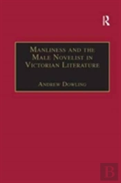 Manliness And The Male Novelist In Victorian Literature