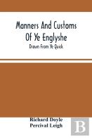 Manners And Customs Of Ye Englyshe; Drawn From Ye Quick