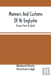 Manners And Customs Of Ye Englyshe; Drawn From Ye Quick