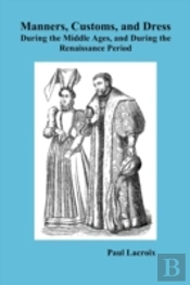 Manners, Customs, And Dress During The Middle Ages And During The Renaissance Period