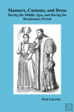 Bertrand.pt - Manners, Customs, And Dress During The Middle Ages And During The Renaissance Period